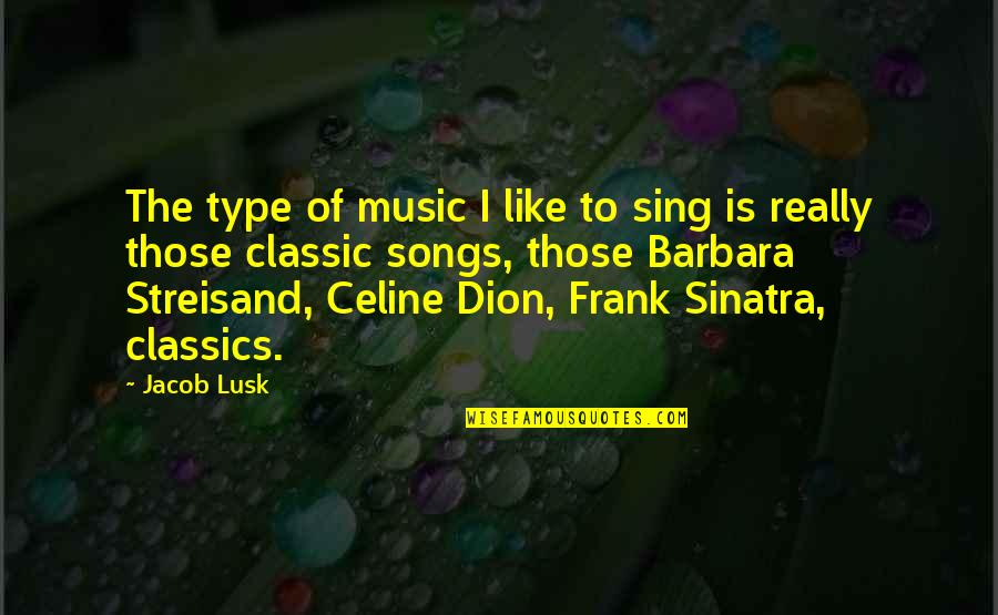 Celine Dion Quotes By Jacob Lusk: The type of music I like to sing