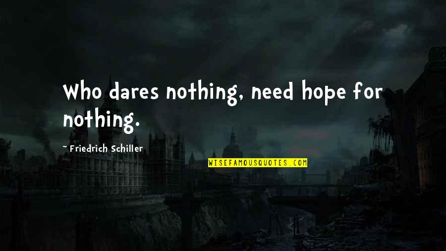 Celine Dion Wise Quotes By Friedrich Schiller: Who dares nothing, need hope for nothing.