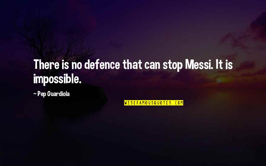 Celine Dion Wise Quotes By Pep Guardiola: There is no defence that can stop Messi.