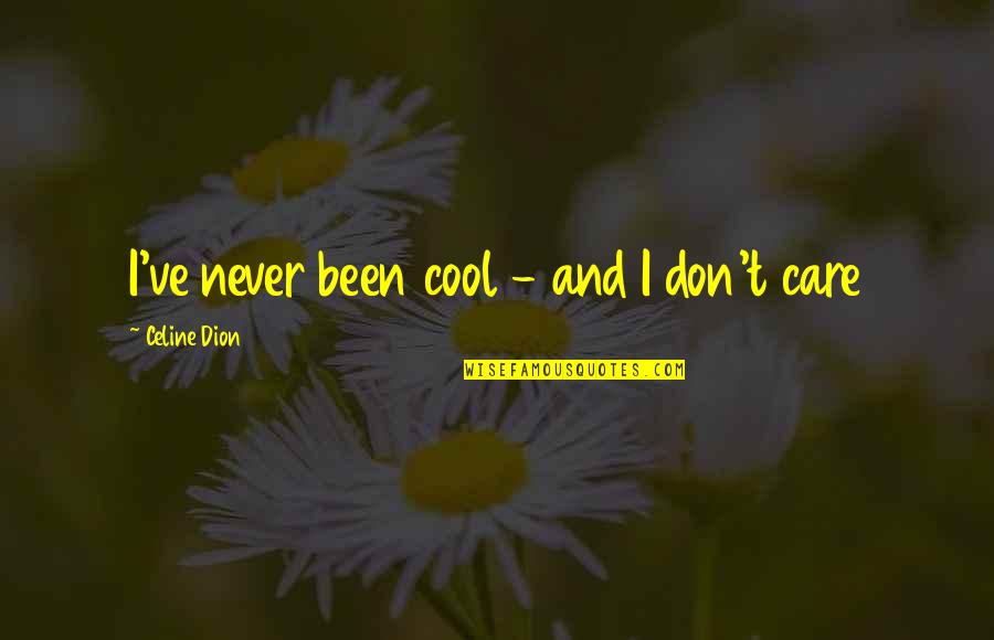 Celine Quotes By Celine Dion: I've never been cool - and I don't