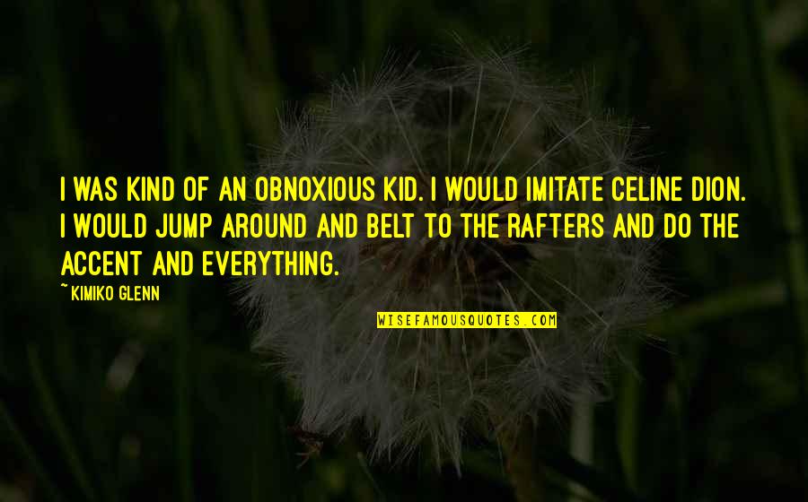 Celine Quotes By Kimiko Glenn: I was kind of an obnoxious kid. I
