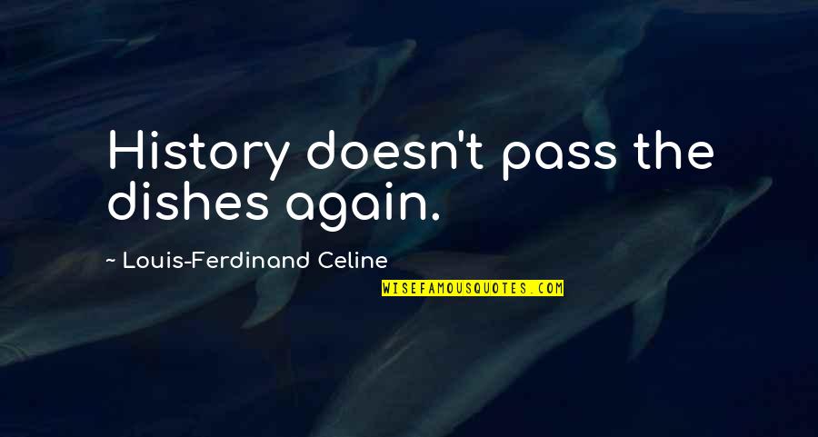 Celine Quotes By Louis-Ferdinand Celine: History doesn't pass the dishes again.