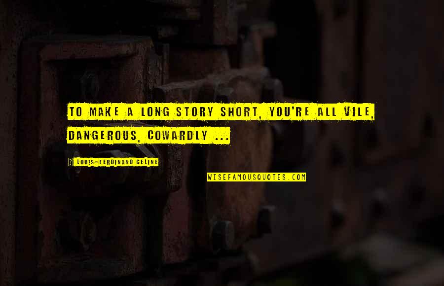 Celine Quotes By Louis-Ferdinand Celine: To make a long story short, you're all