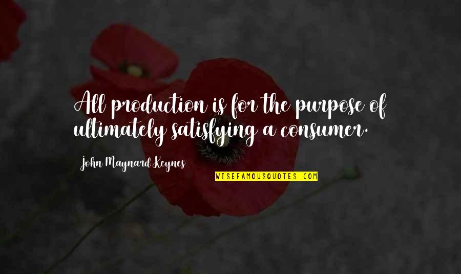 Celine Vipiana Quotes By John Maynard Keynes: All production is for the purpose of ultimately