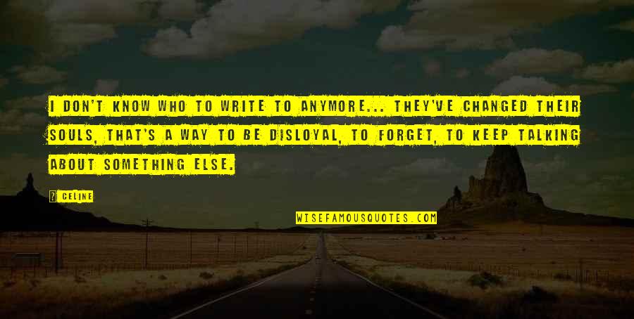 Celine's Quotes By Celine: I don't know who to write to anymore... Celine's Quotes By Celine: I don't know who to write to anymore...
