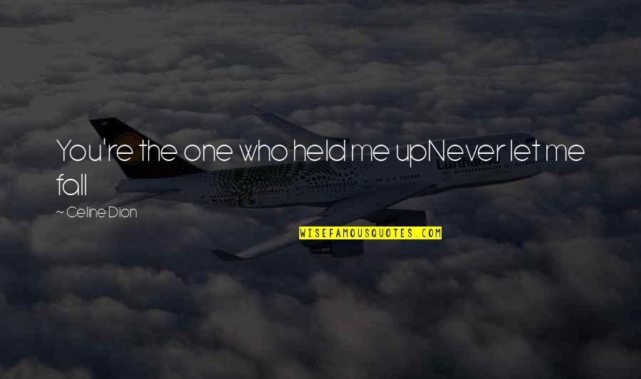 Celine's Quotes By Celine Dion: You're the one who held me upNever let Celine's Quotes By Celine Dion: You're the one who held me upNever let