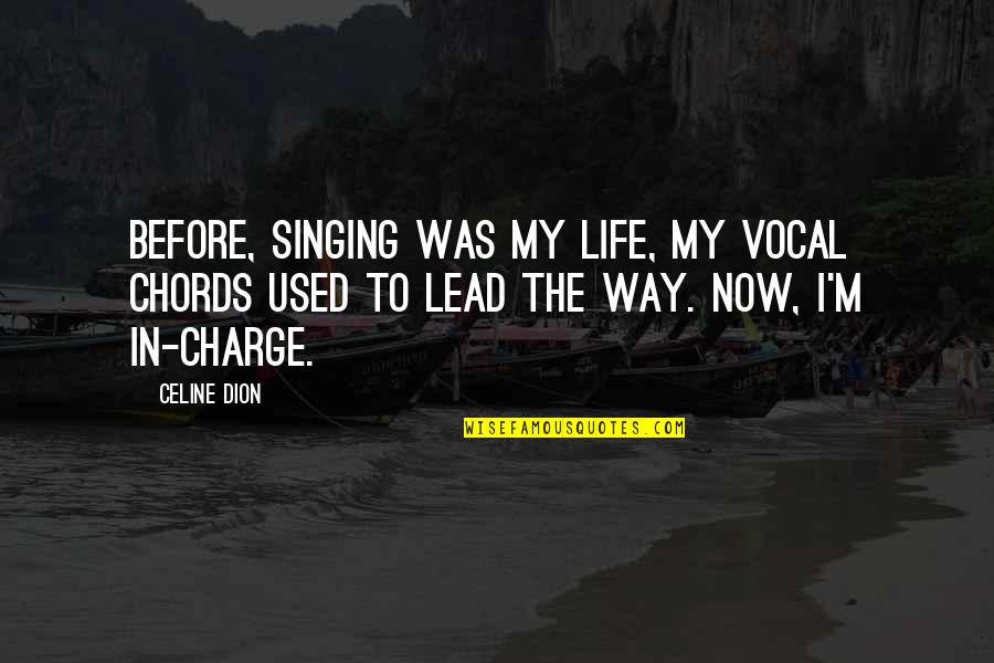 Celine's Quotes By Celine Dion: Before, singing was my life, my vocal chords Celine's Quotes By Celine Dion: Before, singing was my life, my vocal chords