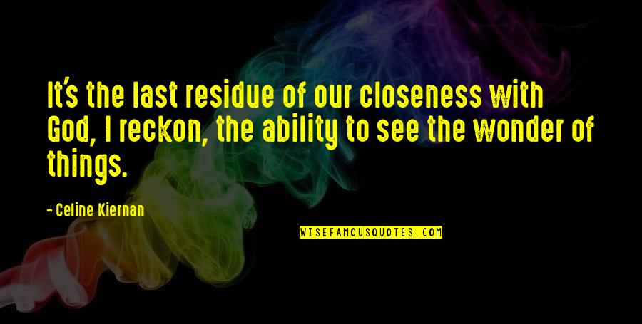 Celine's Quotes By Celine Kiernan: It's the last residue of our closeness with Celine's Quotes By Celine Kiernan: It's the last residue of our closeness with