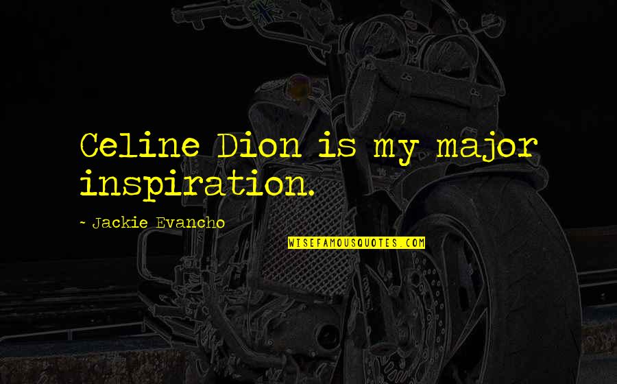 Celine's Quotes By Jackie Evancho: Celine Dion is my major inspiration. Celine's Quotes By Jackie Evancho: Celine Dion is my major inspiration.