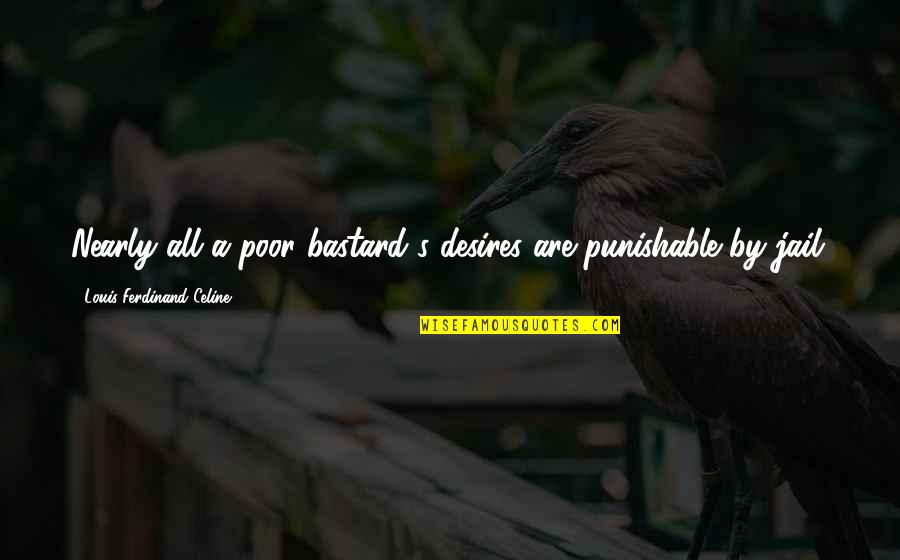 Celine's Quotes By Louis-Ferdinand Celine: Nearly all a poor bastard's desires are punishable Celine's Quotes By Louis-Ferdinand Celine: Nearly all a poor bastard's desires are punishable