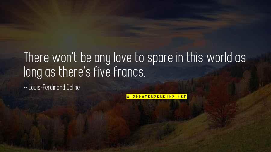 Celine's Quotes By Louis-Ferdinand Celine: There won't be any love to spare in Celine's Quotes By Louis-Ferdinand Celine: There won't be any love to spare in