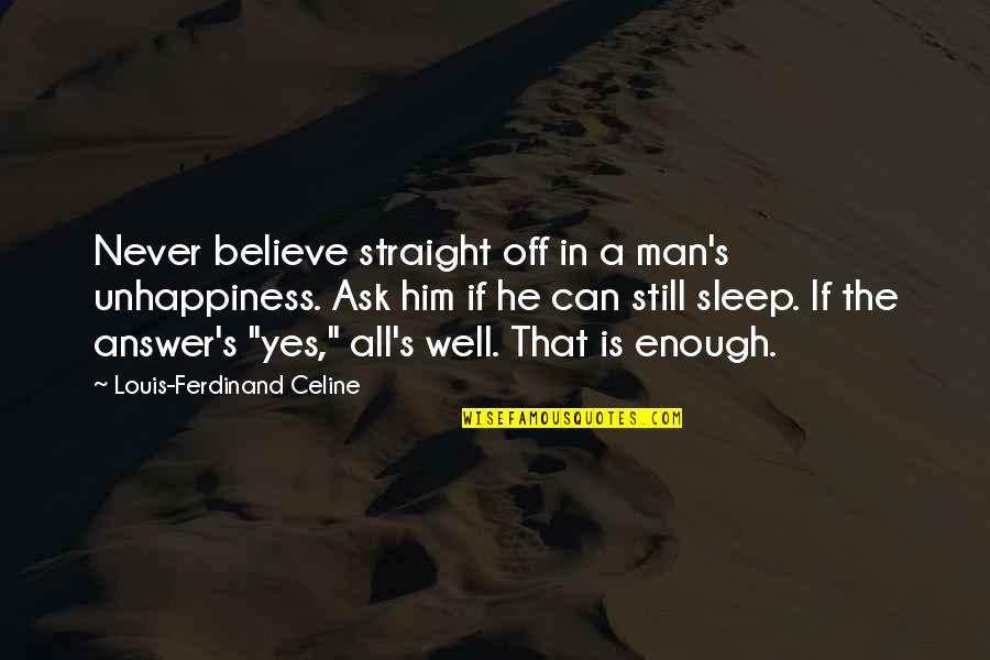 Celine's Quotes By Louis-Ferdinand Celine: Never believe straight off in a man's unhappiness. Celine's Quotes By Louis-Ferdinand Celine: Never believe straight off in a man's unhappiness.