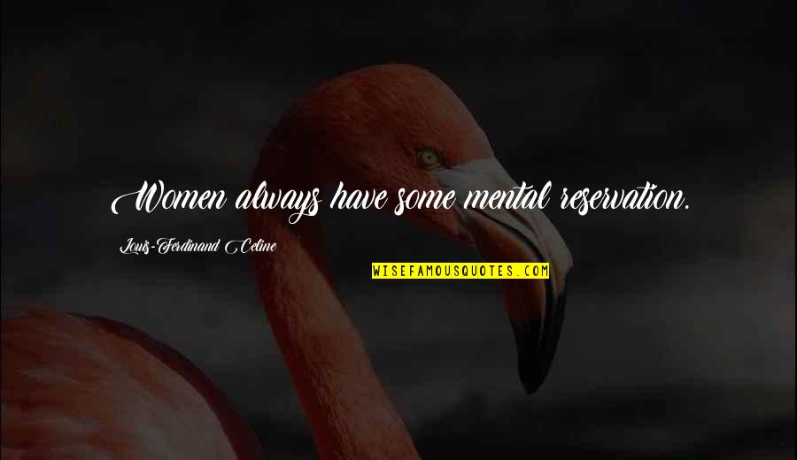 Celine's Quotes By Louis-Ferdinand Celine: Women always have some mental reservation. Celine's Quotes By Louis-Ferdinand Celine: Women always have some mental reservation.