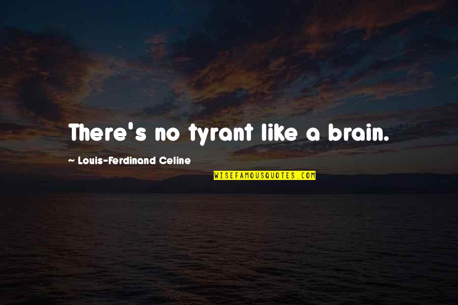Celine's Quotes By Louis-Ferdinand Celine: There's no tyrant like a brain. Celine's Quotes By Louis-Ferdinand Celine: There's no tyrant like a brain.