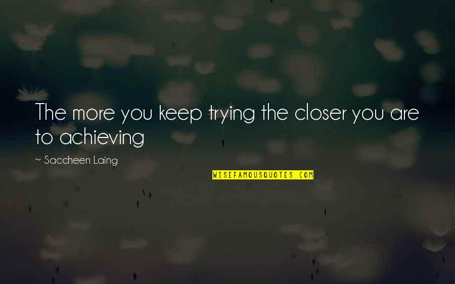 Celino Jaramillo Quotes By Saccheen Laing: The more you keep trying the closer you Celino Jaramillo Quotes By Saccheen Laing: The more you keep trying the closer you
