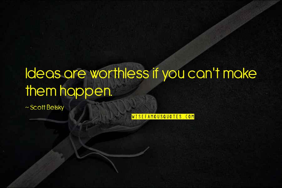 Celino Jaramillo Quotes By Scott Belsky: Ideas are worthless if you can't make them Celino Jaramillo Quotes By Scott Belsky: Ideas are worthless if you can't make them