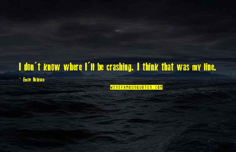 Celipad Quotes By Emily Robison: I don't know where I'll be crashing. I Celipad Quotes By Emily Robison: I don't know where I'll be crashing. I