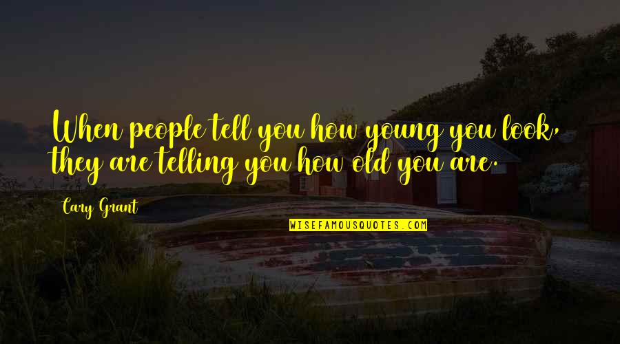Celis Brewery Quotes By Cary Grant: When people tell you how young you look,