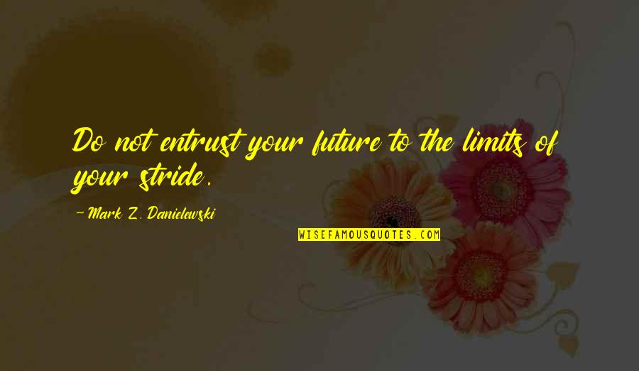 Celis Quotes By Mark Z. Danielewski: Do not entrust your future to the limits