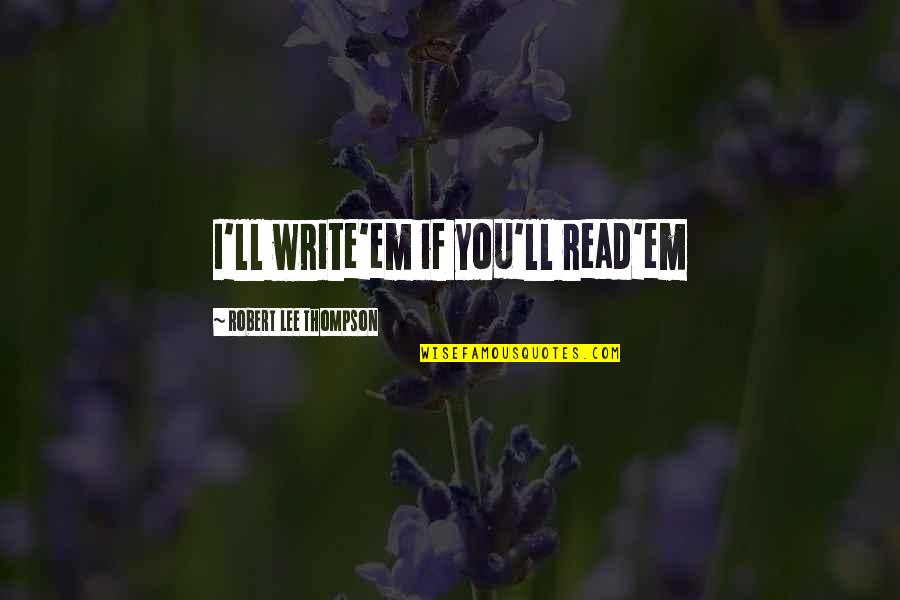 Celis Quotes By Robert Lee Thompson: I'll write'em if you'll read'em