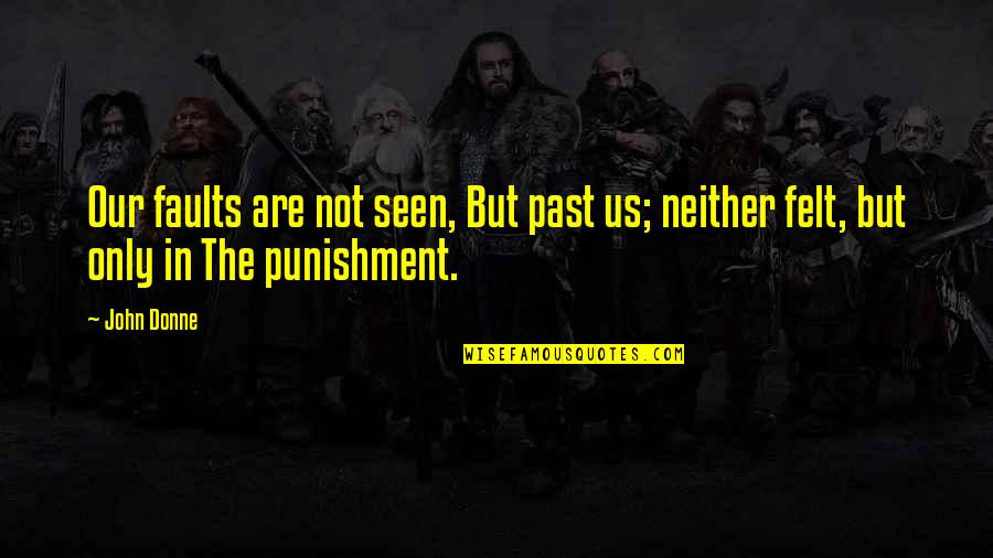 Celisa Pills Quotes By John Donne: Our faults are not seen, But past us;