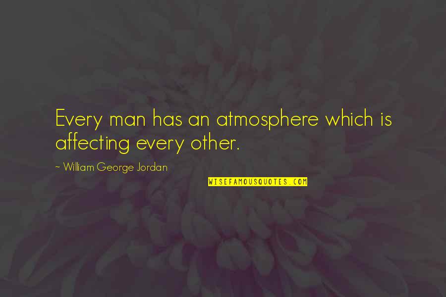 Celisse Hyatt Quotes By William George Jordan: Every man has an atmosphere which is affecting