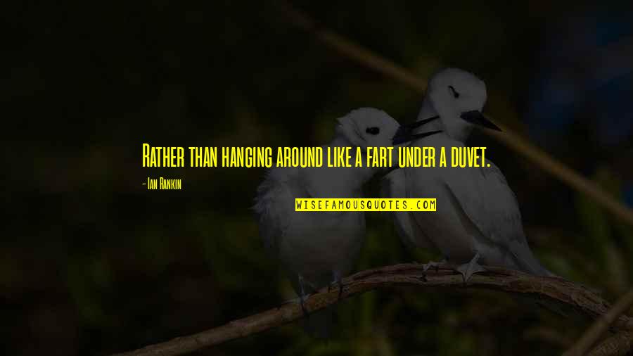 Celitis Quotes By Ian Rankin: Rather than hanging around like a fart under