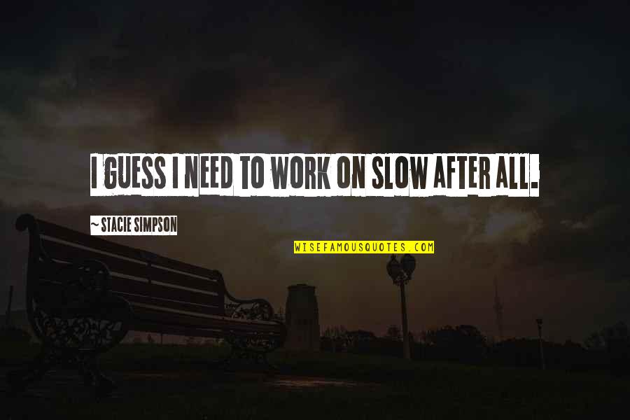 Celitis Quotes By Stacie Simpson: I guess I need to work on slow