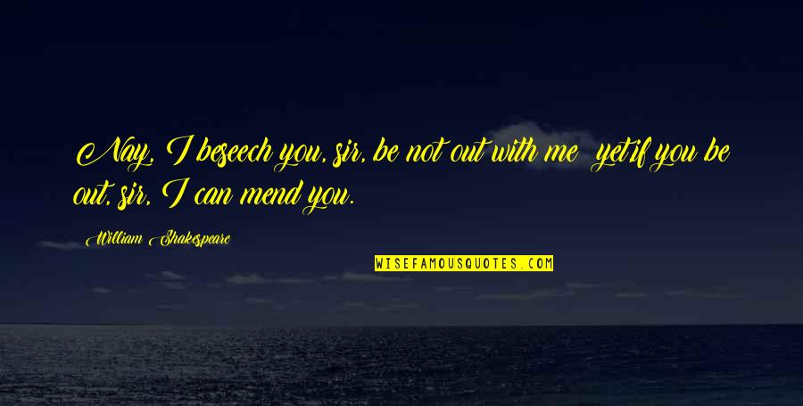 Celius Grey Quotes By William Shakespeare: Nay, I beseech you, sir, be not out Celius Grey Quotes By William Shakespeare: Nay, I beseech you, sir, be not out