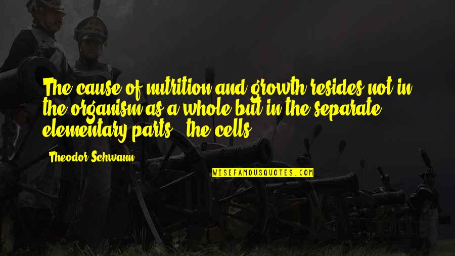 Cell Biology Quotes By Theodor Schwann: The cause of nutrition and growth resides not