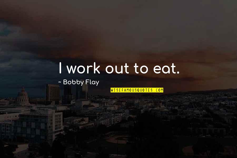 Cell Block 4 Quotes By Bobby Flay: I work out to eat.