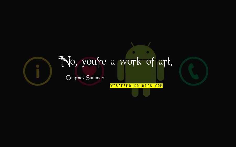 Cell Block 4 Quotes By Courtney Summers: No, you're a work of art.