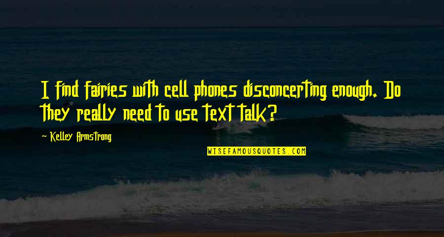 Cell C Quotes By Kelley Armstrong: I find fairies with cell phones disconcerting enough.