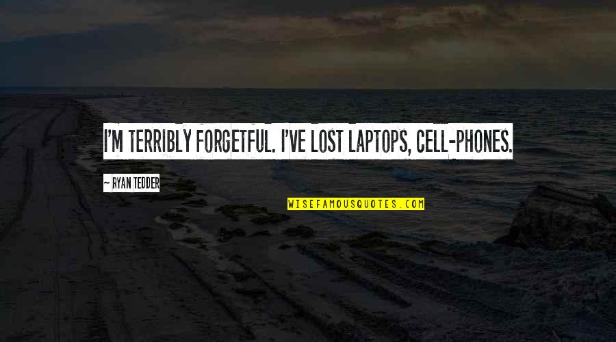 Cell C Quotes By Ryan Tedder: I'm terribly forgetful. I've lost laptops, cell-phones.