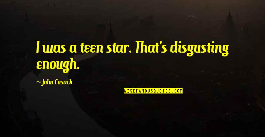 Cell Dbz Quotes By John Cusack: I was a teen star. That's disgusting enough.