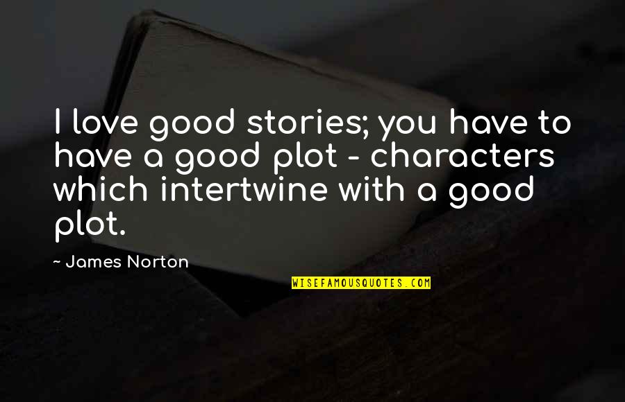 Cell Nucleus Quotes By James Norton: I love good stories; you have to have