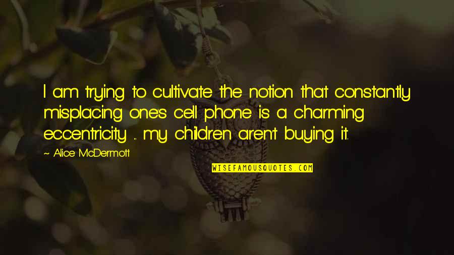 Cell One Quotes By Alice McDermott: I am trying to cultivate the notion that