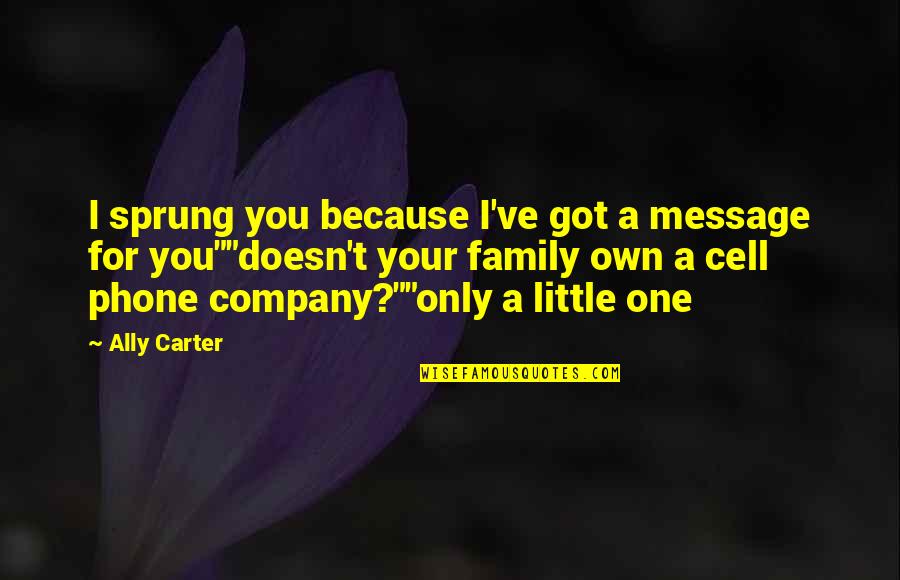 Cell One Quotes By Ally Carter: I sprung you because I've got a message