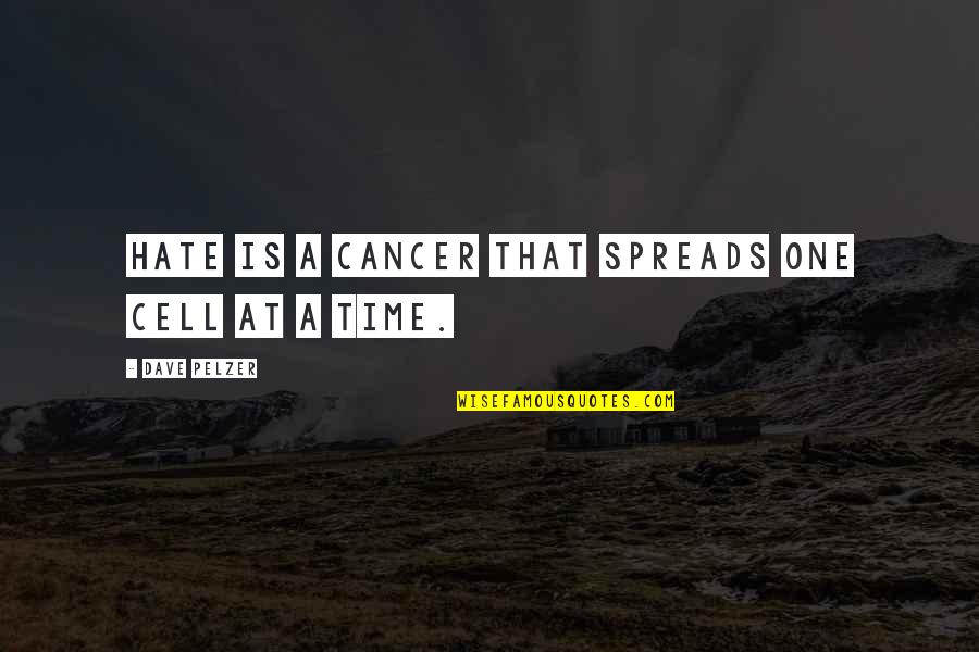 Cell One Quotes By Dave Pelzer: Hate is a cancer that spreads one cell