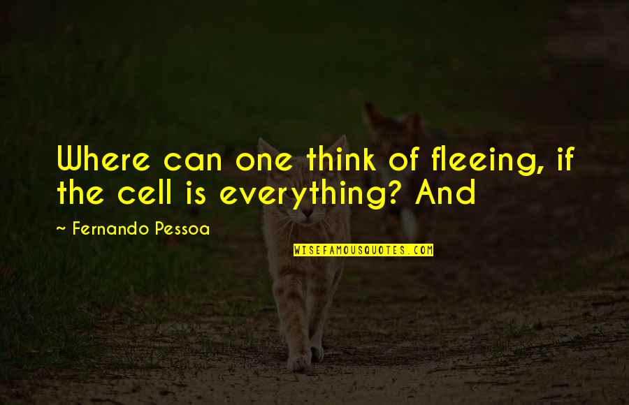 Cell One Quotes By Fernando Pessoa: Where can one think of fleeing, if the