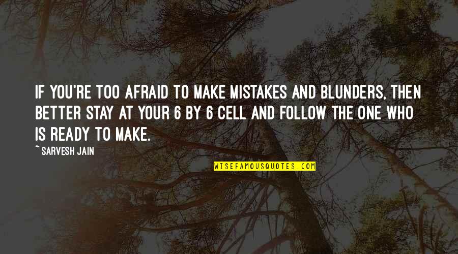 Cell One Quotes By Sarvesh Jain: If you're too afraid to make mistakes and