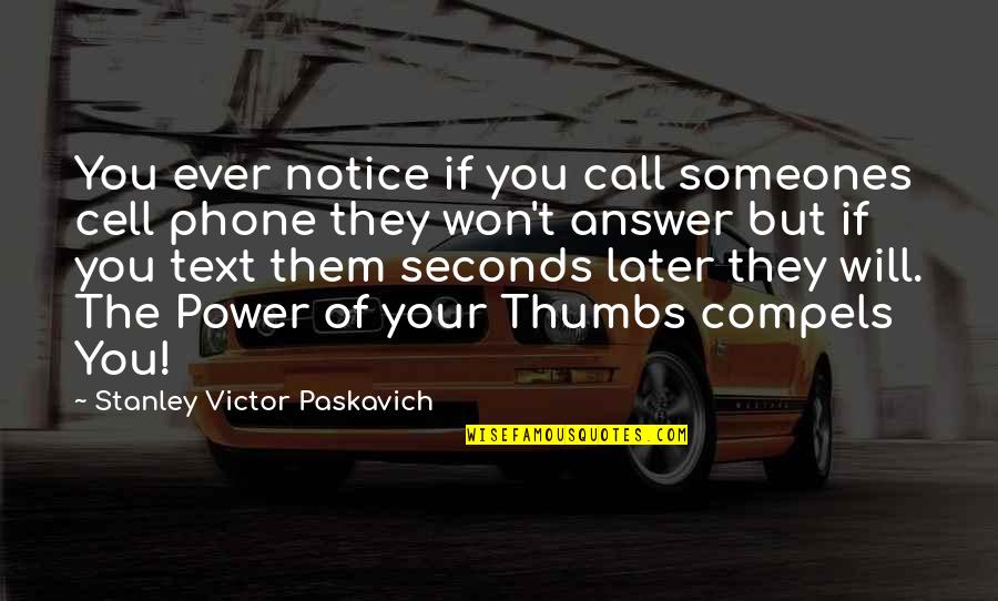 Cell Phone Communication Quotes By Stanley Victor Paskavich: You ever notice if you call someones cell