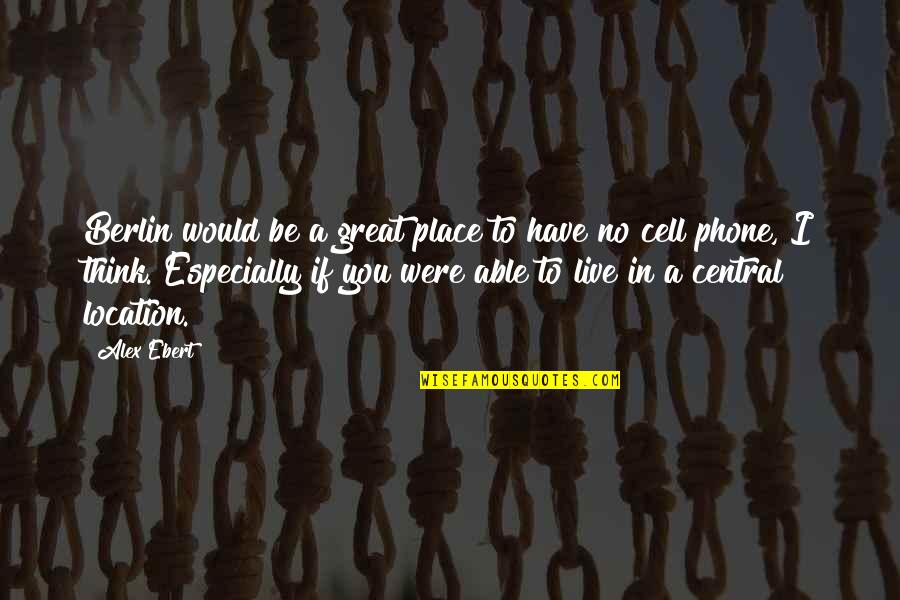 Cell Phone Quotes By Alex Ebert: Berlin would be a great place to have