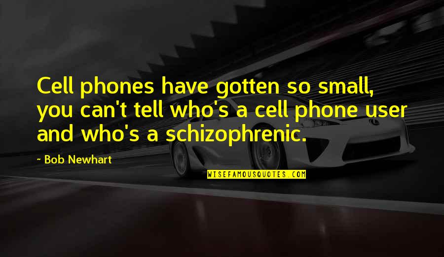 Cell Phone Quotes By Bob Newhart: Cell phones have gotten so small, you can't