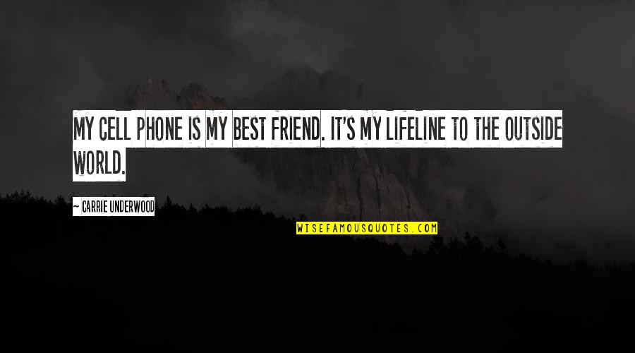 Cell Phone Quotes By Carrie Underwood: My cell phone is my best friend. It's