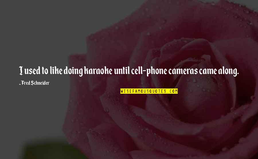 Cell Phone Quotes By Fred Schneider: I used to like doing karaoke until cell-phone