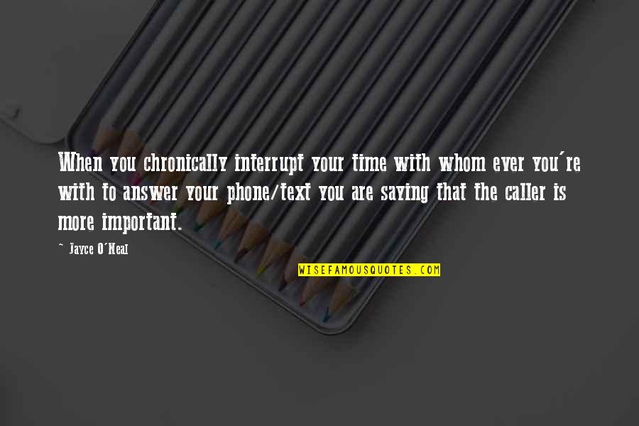 Cell Phone Quotes By Jayce O'Neal: When you chronically interrupt your time with whom