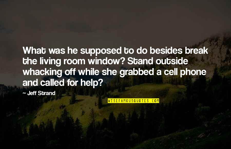 Cell Phone Quotes By Jeff Strand: What was he supposed to do besides break