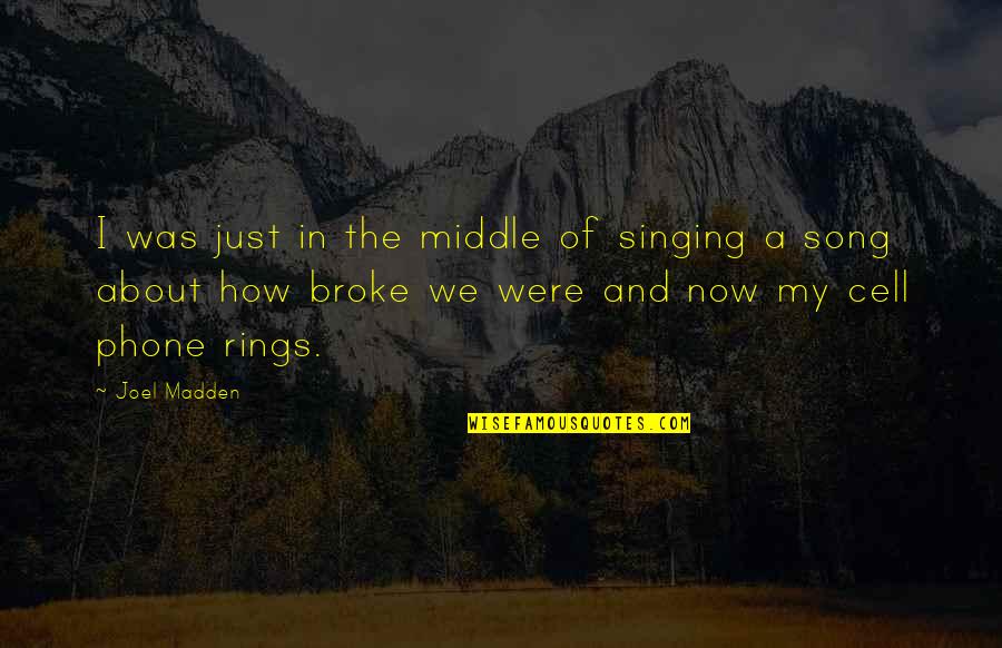 Cell Phone Quotes By Joel Madden: I was just in the middle of singing