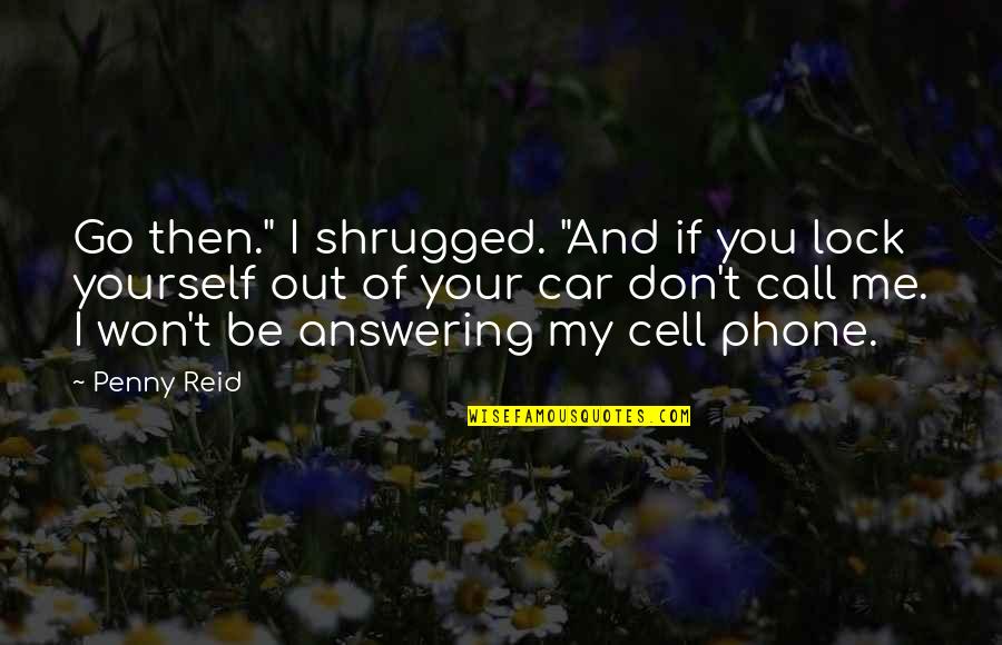 Cell Phone Quotes By Penny Reid: Go then." I shrugged. "And if you lock